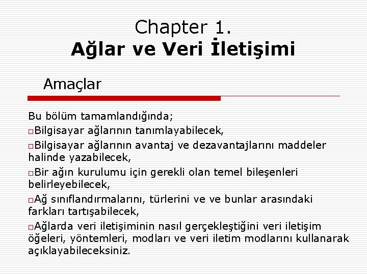 Chapter 1. Ağlar ve Veri İletişimi Amaçlar Bu bölüm tamamlandığında; o. Bilgisayar ağlarının tanımlayabilecek,