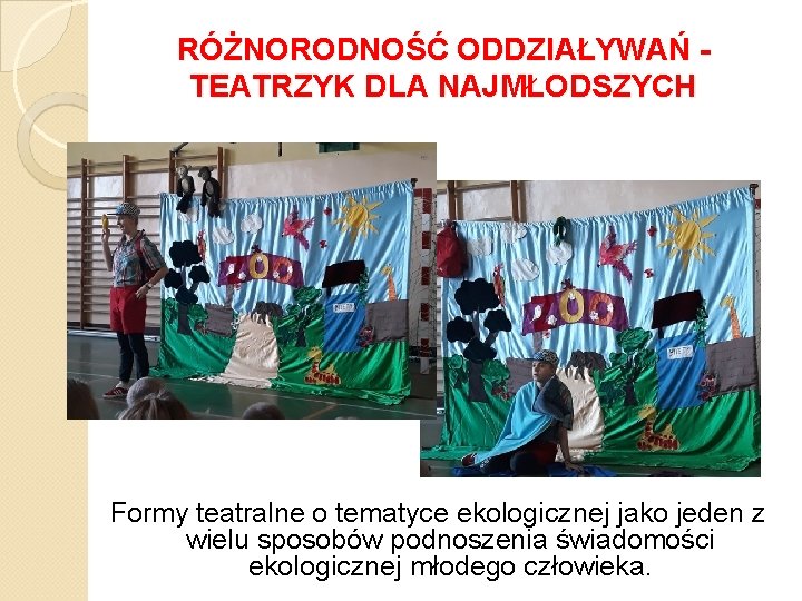 RÓŻNORODNOŚĆ ODDZIAŁYWAŃ TEATRZYK DLA NAJMŁODSZYCH Formy teatralne o tematyce ekologicznej jako jeden z wielu