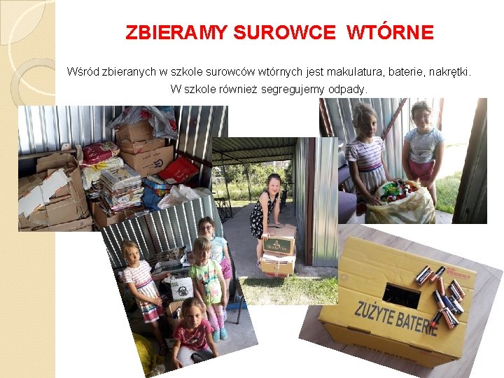 ZBIERAMY SUROWCE WTÓRNE Wśród zbieranych w szkole surowców wtórnych jest makulatura, baterie, nakrętki. W