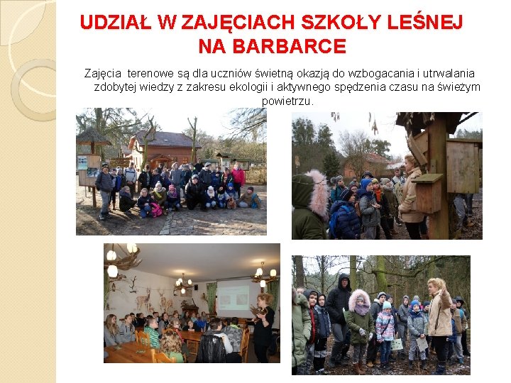 UDZIAŁ W ZAJĘCIACH SZKOŁY LEŚNEJ NA BARBARCE Zajęcia terenowe są dla uczniów świetną okazją UDZIAŁ W ZAJĘCIACH SZKOŁY LEŚNEJ NA BARBARCE Zajęcia terenowe są dla uczniów świetną okazją