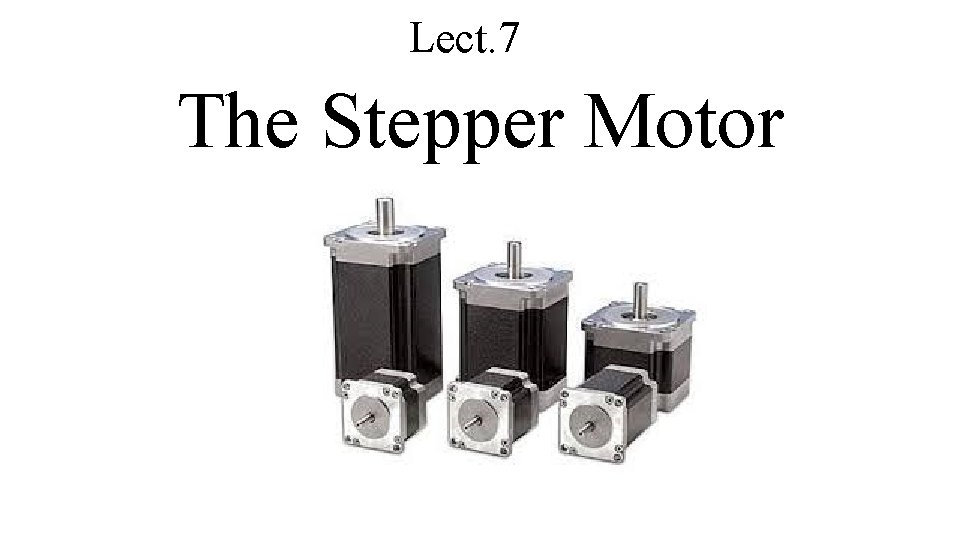 Lect. 7 The Stepper Motor 