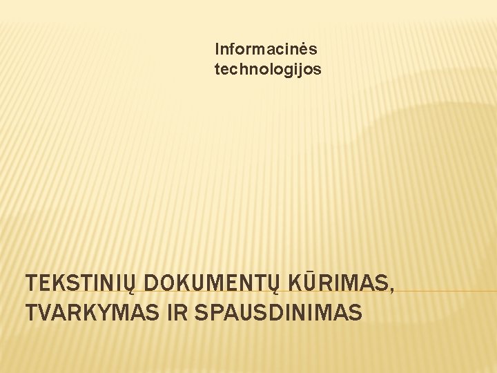 Informacinės technologijos TEKSTINIŲ DOKUMENTŲ KŪRIMAS, TVARKYMAS IR SPAUSDINIMAS 