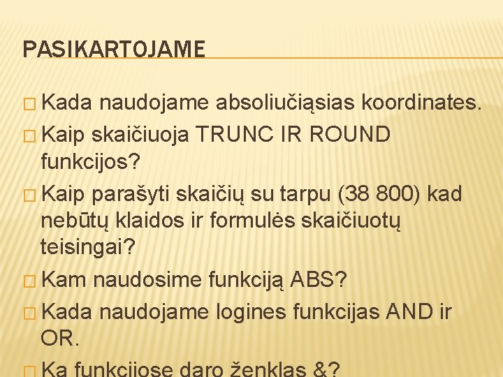 PASIKARTOJAME � Kada naudojame absoliučiąsias koordinates. � Kaip skaičiuoja TRUNC IR ROUND funkcijos? �