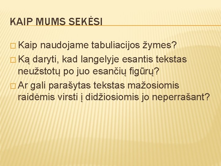 KAIP MUMS SEKĖSI � Kaip naudojame tabuliacijos žymes? � Ką daryti, kad langelyje esantis