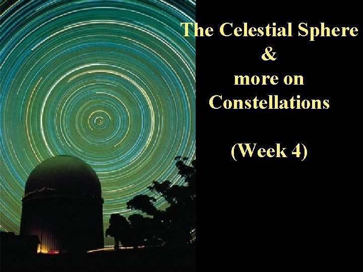 The Celestial Sphere & more on Constellations (Week 4) The Celestial Sphere & more on Constellations (Week 4)