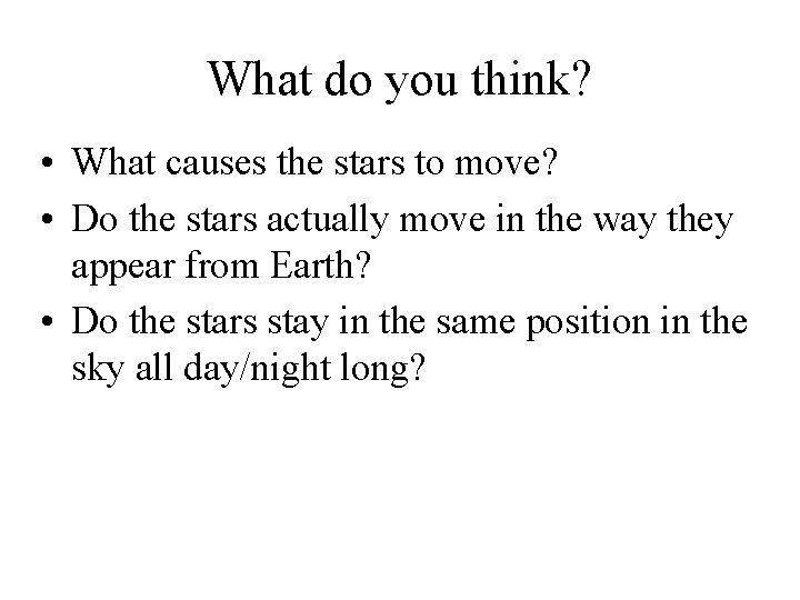 What do you think? • What causes the stars to move? • Do the What do you think? • What causes the stars to move? • Do the