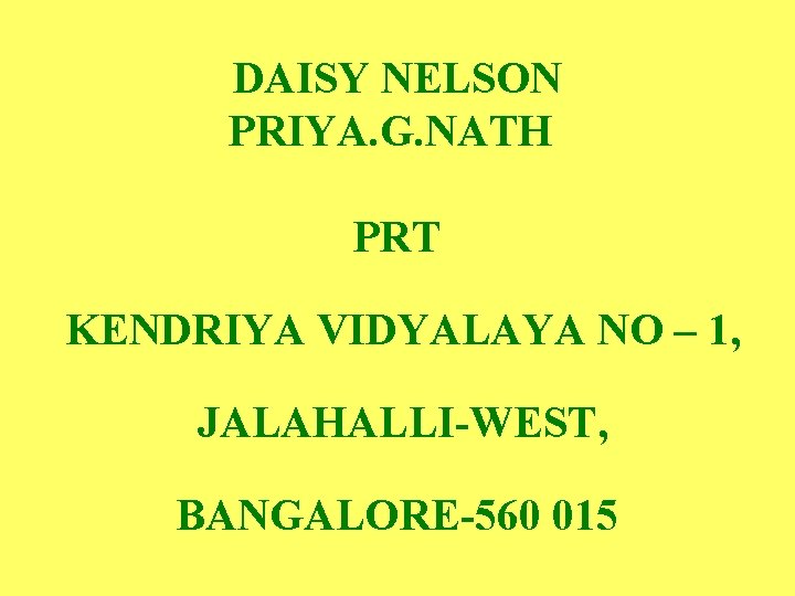 DAISY NELSON PRIYA. G. NATH PRT KENDRIYA VIDYALAYA NO – 1, JALAHALLI-WEST, BANGALORE-560 015