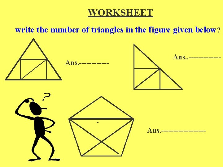 WORKSHEET write the number of triangles in the figure given below? Ans. ------ Ans.