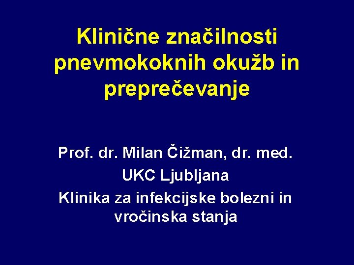 Klinične značilnosti pnevmokoknih okužb in preprečevanje Prof. dr. Milan Čižman, dr. med. UKC Ljubljana