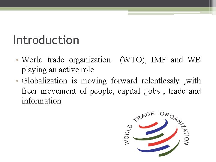 Introduction • World trade organization (WTO), IMF and WB playing an active role •