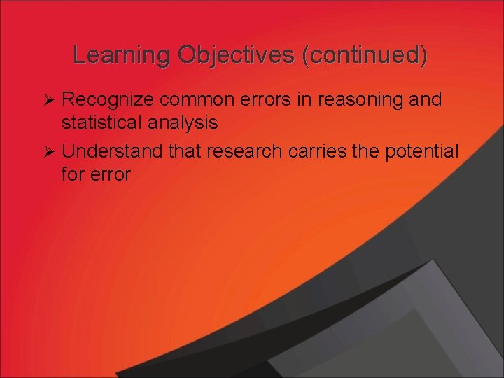 Learning Objectives (continued) Ø Recognize common errors in reasoning and statistical analysis Ø Understand