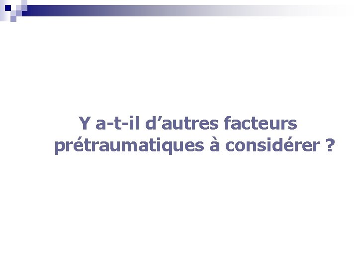 Y a-t-il d’autres facteurs prétraumatiques à considérer ? 