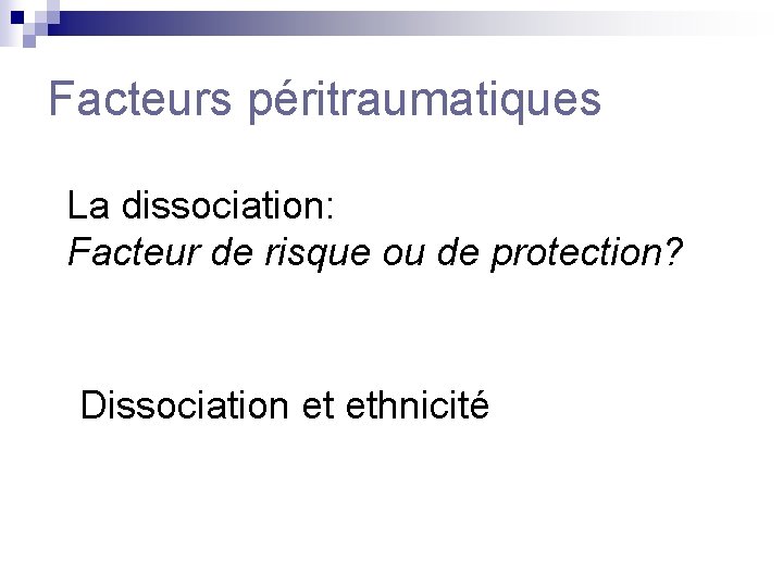 Facteurs péritraumatiques La dissociation: Facteur de risque ou de protection? Dissociation et ethnicité 