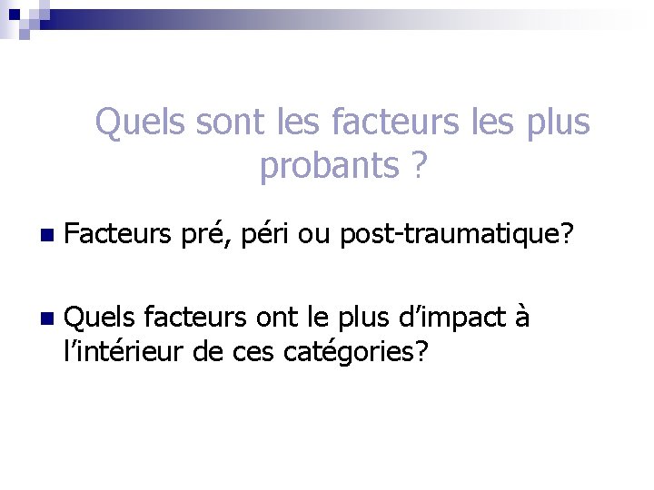 Quels sont les facteurs les plus probants ? n Facteurs pré, péri ou post-traumatique?