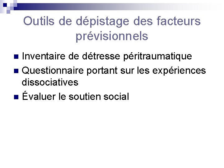 Outils de dépistage des facteurs prévisionnels Inventaire de détresse péritraumatique n Questionnaire portant sur