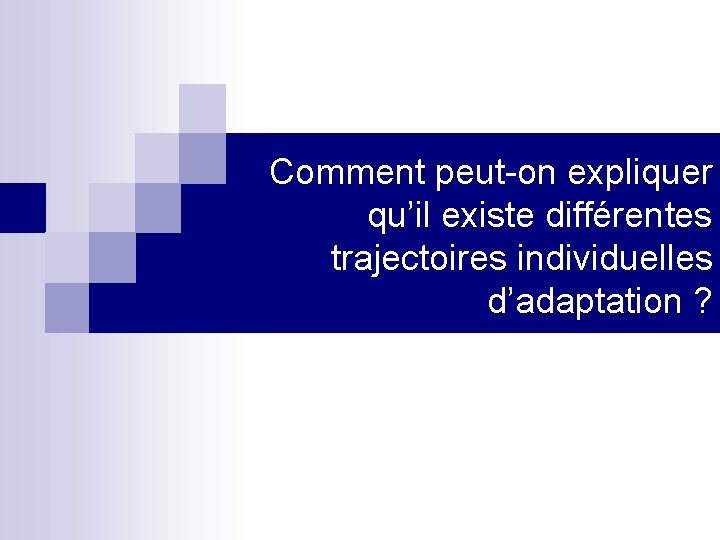 Comment peut-on expliquer qu’il existe différentes trajectoires individuelles d’adaptation ? 