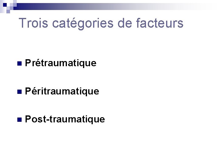 Trois catégories de facteurs n Prétraumatique n Péritraumatique n Post-traumatique 