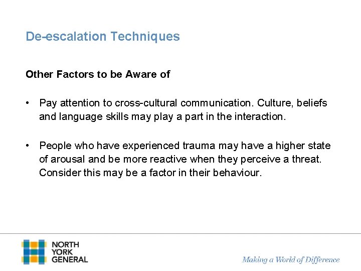 De-escalation Techniques Other Factors to be Aware of • Pay attention to cross-cultural communication.