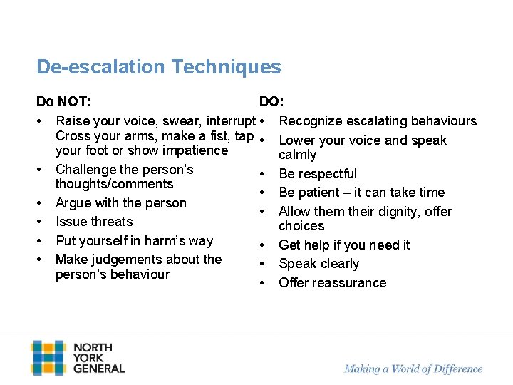 De-escalation Techniques DO: Do NOT: • Raise your voice, swear, interrupt • Recognize escalating