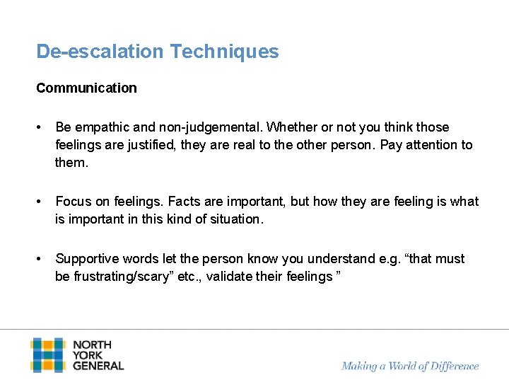 De-escalation Techniques Communication • Be empathic and non-judgemental. Whether or not you think those