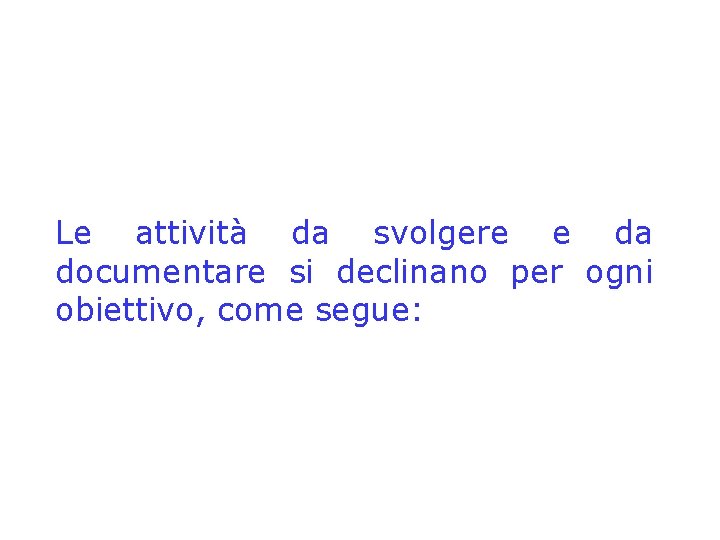 Le attività da svolgere e da documentare si declinano per ogni obiettivo, come segue: