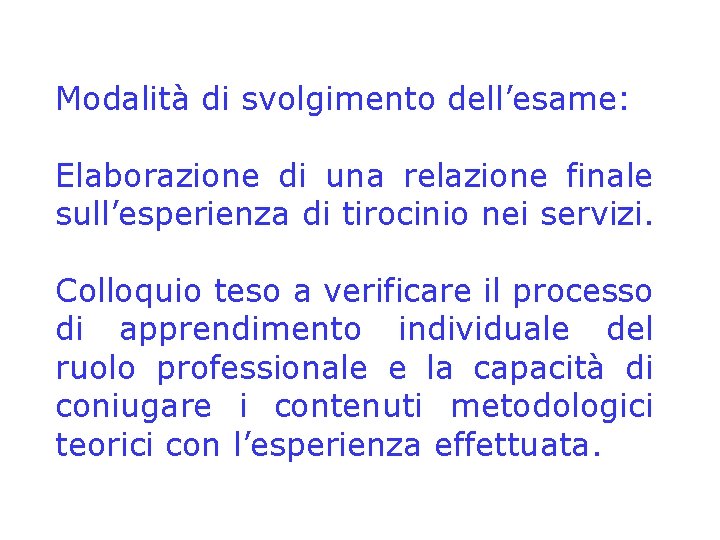 Modalità di svolgimento dell’esame: Elaborazione di una relazione finale sull’esperienza di tirocinio nei servizi.