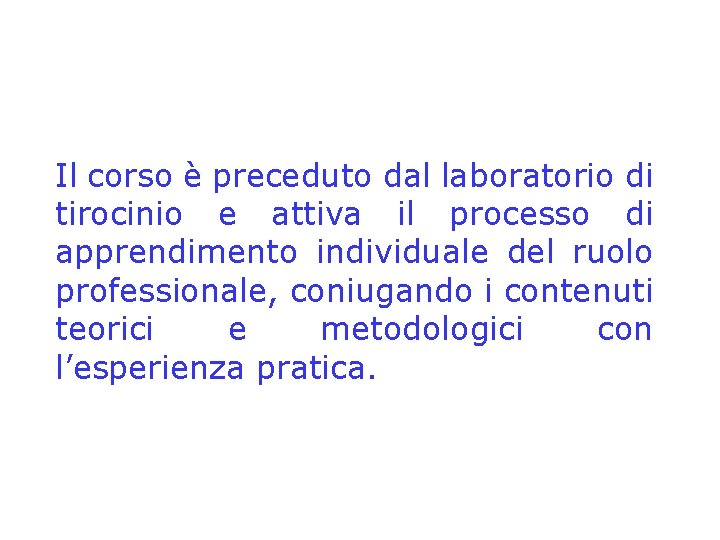 Il corso è preceduto dal laboratorio di tirocinio e attiva il processo di apprendimento