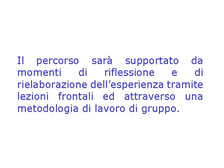 Il percorso sarà supportato da momenti di riflessione e di rielaborazione dell’esperienza tramite lezioni