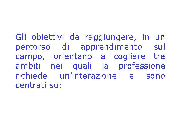 Gli obiettivi da raggiungere, in un percorso di apprendimento sul campo, orientano a cogliere