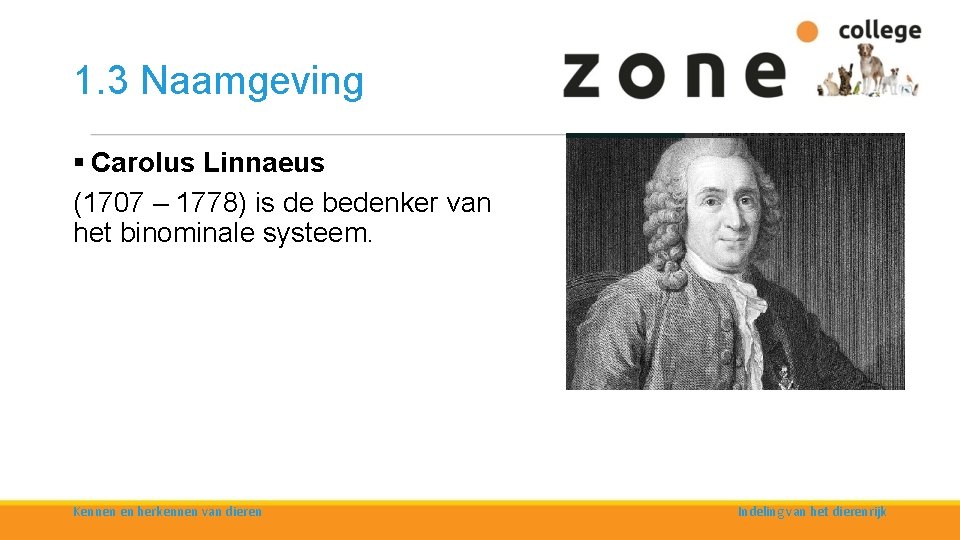 1. 3 Naamgeving § Carolus Linnaeus (1707 – 1778) is de bedenker van het