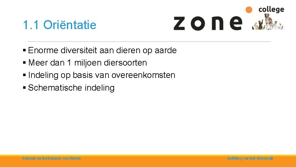 1. 1 Oriëntatie § Enorme diversiteit aan dieren op aarde § Meer dan 1