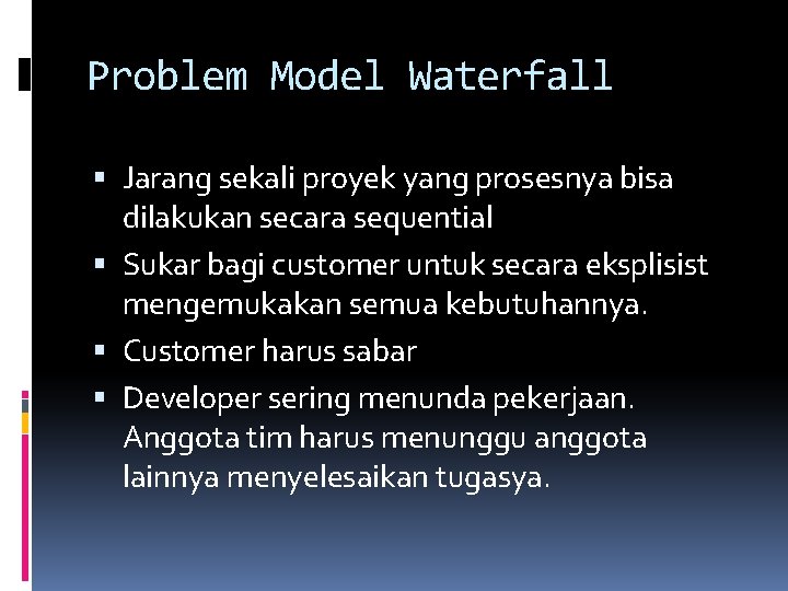 Problem Model Waterfall Jarang sekali proyek yang prosesnya bisa dilakukan secara sequential Sukar bagi