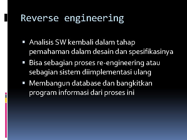 Reverse engineering Analisis SW kembali dalam tahap pemahaman dalam desain dan spesifikasinya Bisa sebagian