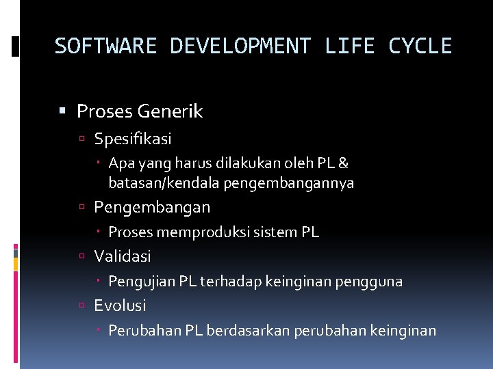 SOFTWARE DEVELOPMENT LIFE CYCLE Proses Generik Spesifikasi Apa yang harus dilakukan oleh PL &