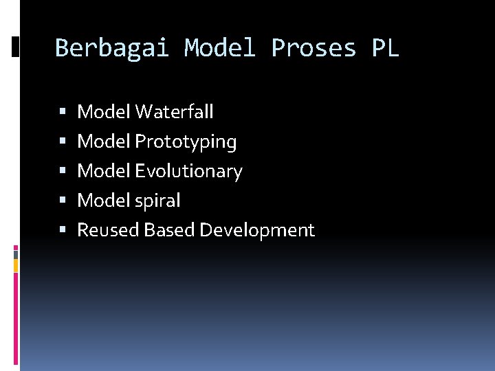 Berbagai Model Proses PL Model Waterfall Model Prototyping Model Evolutionary Model spiral Reused Based