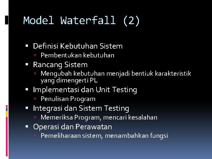 Model Waterfall (2) Definisi Kebutuhan Sistem Pembentukan kebutuhan Rancang Sistem Mengubah kebutuhan menjadi bentiuk