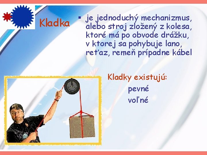 Kladka § je jednoduchý mechanizmus, alebo stroj zložený z kolesa, ktoré má po obvode