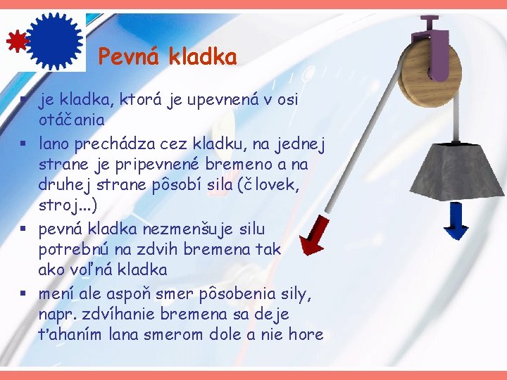 Pevná kladka § je kladka, ktorá je upevnená v osi otáčania § lano prechádza