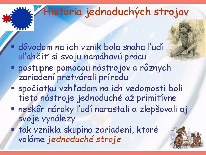 História jednoduchých strojov § dôvodom na ich vznik bola snaha ľudí uľahčiť si svoju