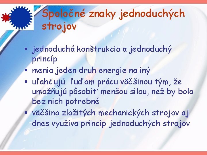 Spoločné znaky jednoduchých strojov § jednoduchá konštrukcia a jednoduchý princíp § menia jeden druh