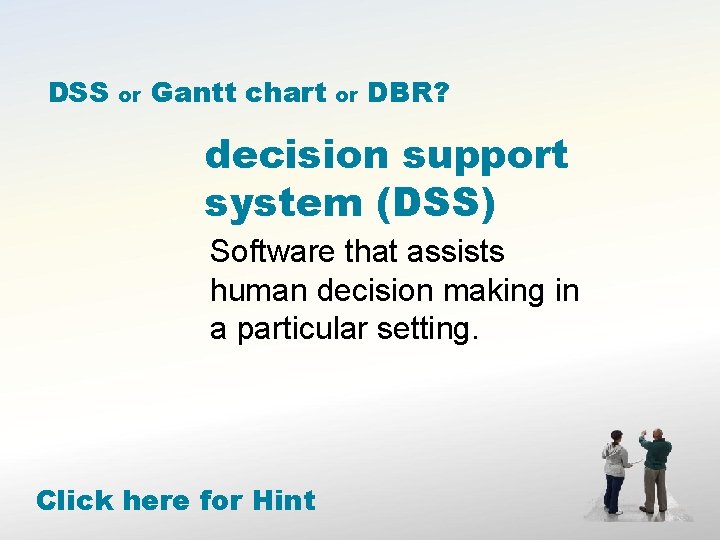 DSS or Gantt chart or DBR? decision support system (DSS) Software that assists human