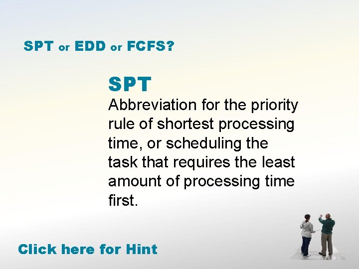 SPT or EDD or FCFS? SPT Abbreviation for the priority rule of shortest processing