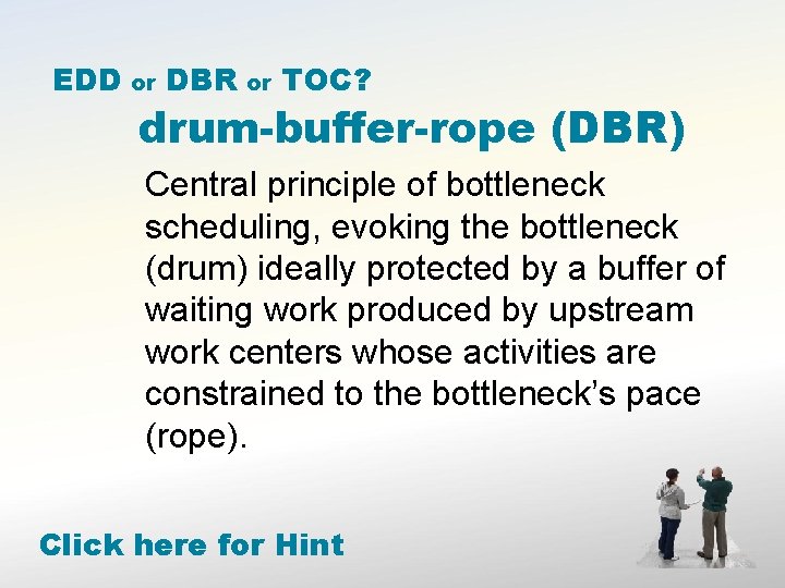 EDD or DBR or TOC? drum-buffer-rope (DBR) Central principle of bottleneck scheduling, evoking the