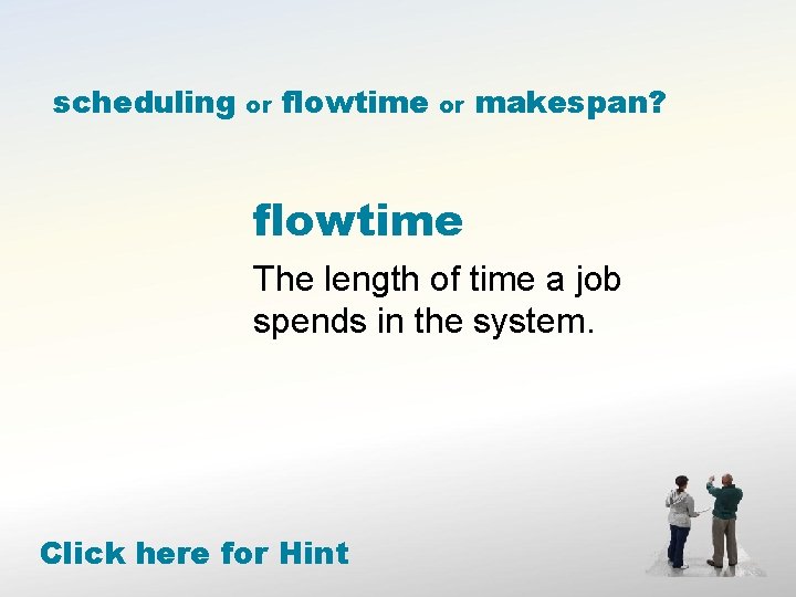scheduling or flowtime or makespan? flowtime The length of time a job spends in