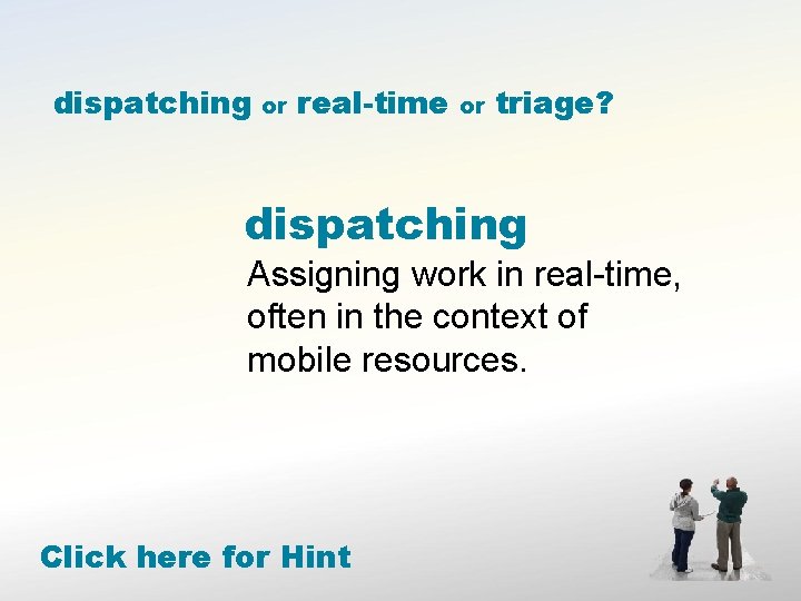 dispatching or real-time or triage? dispatching Assigning work in real-time, often in the context