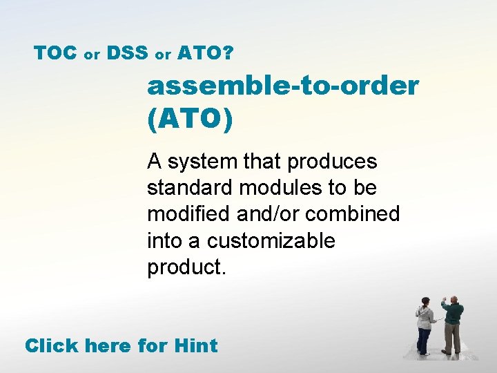 TOC or DSS or ATO? assemble-to-order (ATO) A system that produces standard modules to