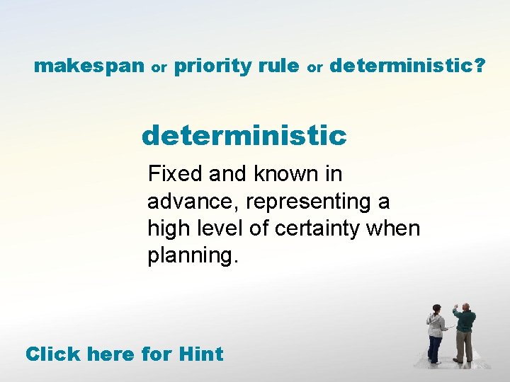 makespan or priority rule or deterministic? deterministic Fixed and known in advance, representing a