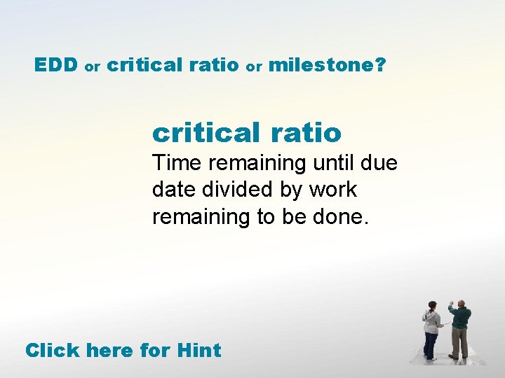 EDD or critical ratio or milestone? critical ratio Time remaining until due date divided