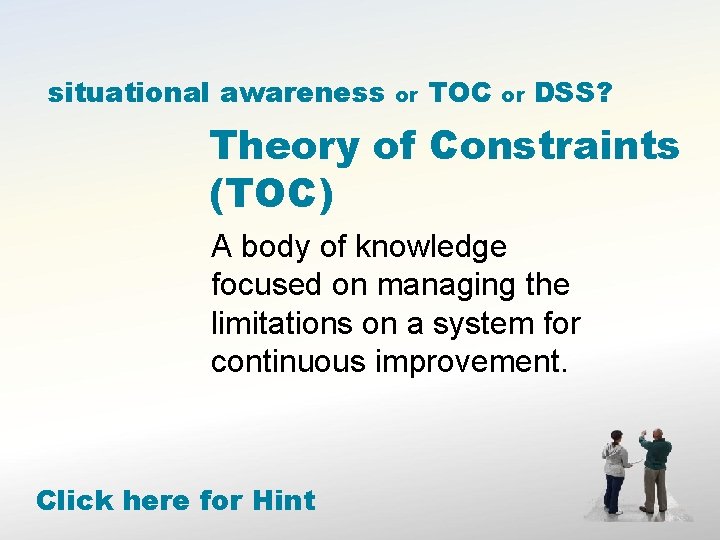 situational awareness or TOC or DSS? Theory of Constraints (TOC) A body of knowledge