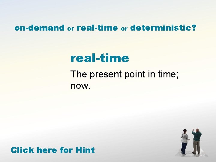 on-demand or real-time or deterministic? real-time The present point in time; now. Click here
